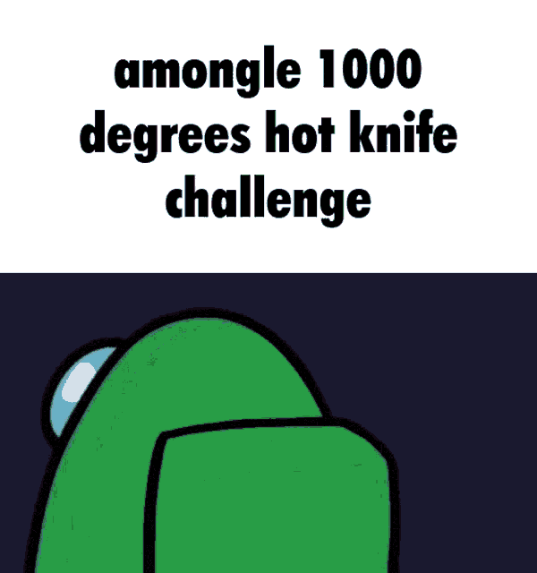 amongle 1000 degrees hot knife challenge with a green character in the background