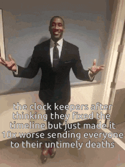 the clock keepers after thinking they fixed the timeline but just made it 10x worse sending everyone to their untimely death