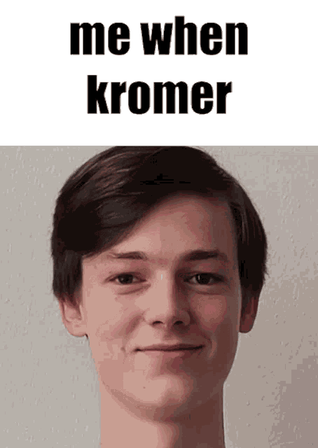 a picture of a young man with the caption " me when kromer " above him