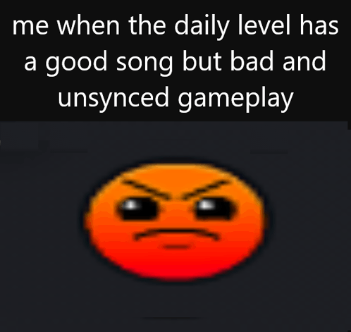 Me When The Daily Level Has A Good Song But Bad And Unsynced Gameplay GIF - Me When The Daily Level Has A Good Song But Bad And Unsynced Gameplay GIFs