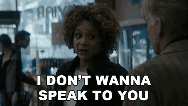 a woman says i don 't wanna speak to you while talking to a man