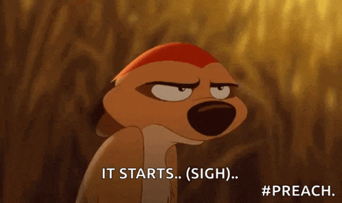 a meerkat from the lion king says it starts ( sigh )