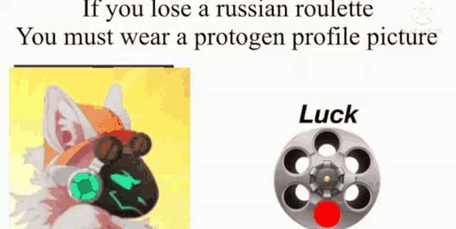 if you lose a russian roulette you must wear a protogen profile picture and luck