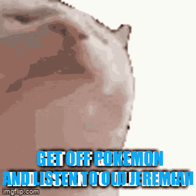 a close up of a person 's face with the words get off pokemon and lissent too jeremiah
