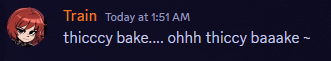 a screenshot of a chat with the words train today at 1:51 am thiccy bake ohhh thiccy baaake