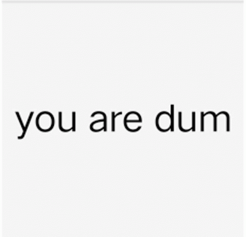 You Are Dum GIF - You Are Dum GIFs