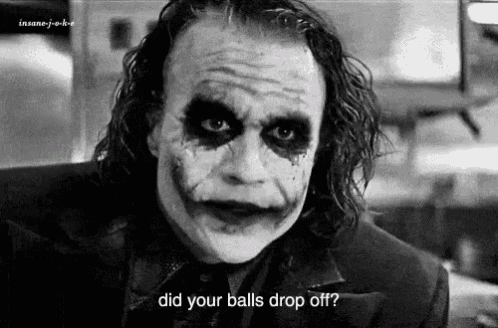 a black and white photo of the joker saying `` did your balls drop off ? ''