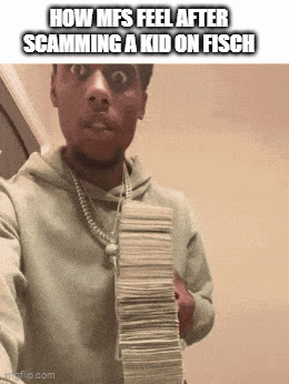 a man is holding a stack of money with a caption that reads how mfs feel after scamming a kid on fisch