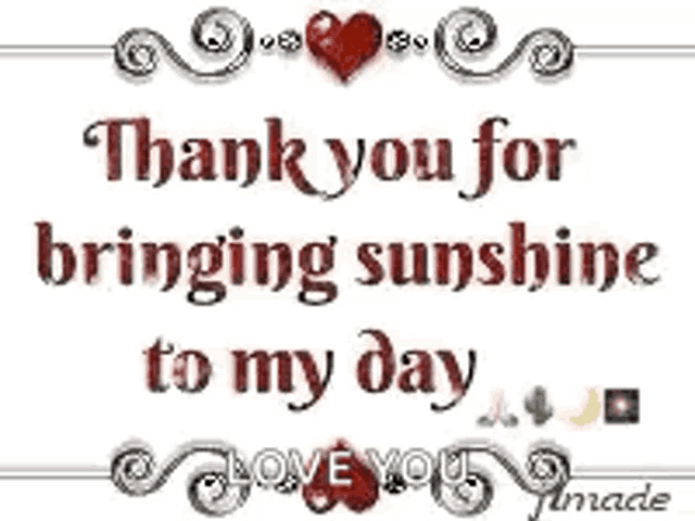 a picture of a quote that says `` thank you for bringing sunshine to my day '' .