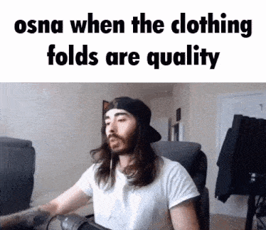 a man with long hair is sitting in front of a computer with the caption osna when the clothing folds are quality written above