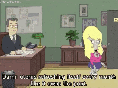 a cartoon of a woman saying damn uterus refreshing itself every month like it owns the joint ..