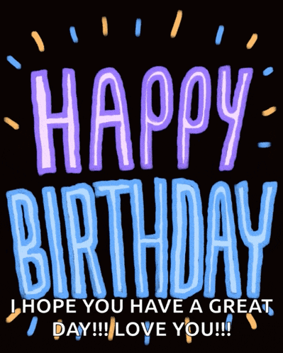 a birthday card that says happy birthday i hope you have a great day !!! love you !!