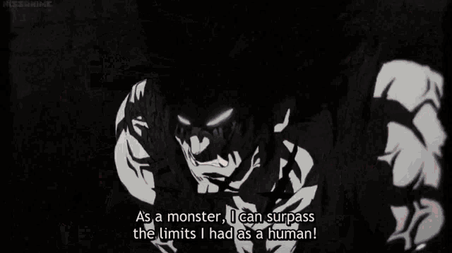 a cartoon character is saying `` as a monster , i can surpass the limits i had as a human ''