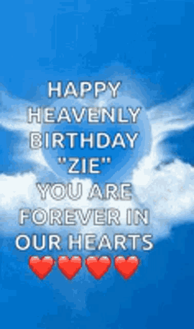 a happy heavenly birthday " zie " you are forever in our hearts .