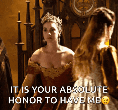 a woman in a red dress with a crown on her head says " it is your absolute honor to have me "