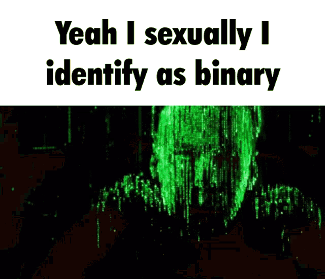a picture of a man with the words yeah i sexually identify as binary above him