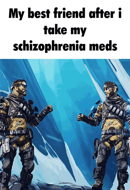 a poster that says my best friend after i take my schizophrenia meds on it