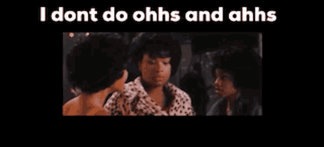 a screenshot of a movie with the words i dont do ohhs and ahhs
