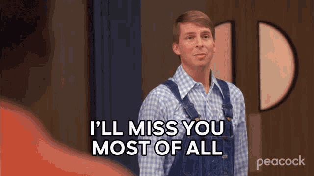 a man in overalls says " i ll miss you most of all "