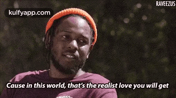 Raveezuscause In This World, That'S The Realist Love You Will Get.Gif GIF - Raveezuscause In This World That'S The Realist Love You Will Get Kendrick Lamar GIFs