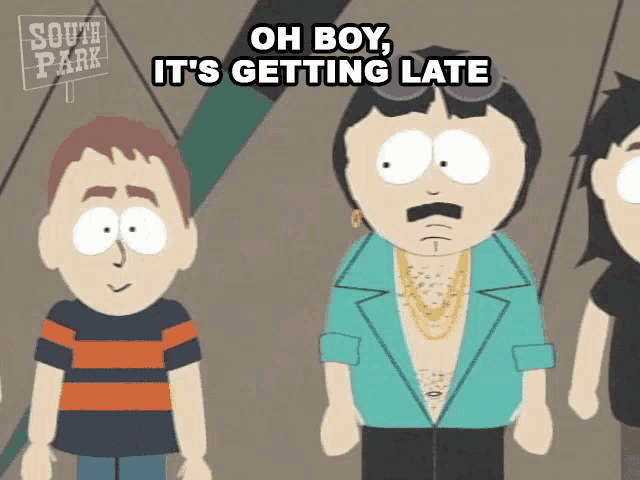a south park cartoon character says oh boy it 's getting late