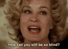 a woman is asking how can you still be so blind ?