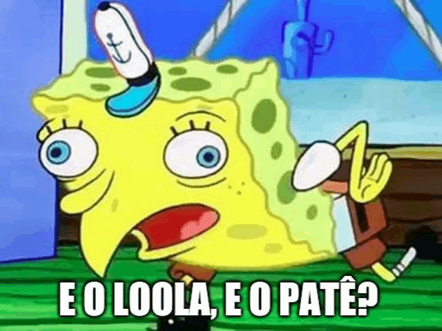 spongebob squarepants is making a funny face with the words e o loola e o pate ?