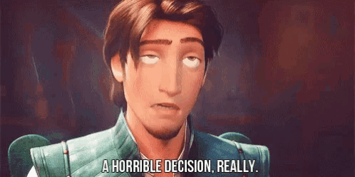 a cartoon character from tangled is making a funny face and saying `` a horrible decision , really . ''