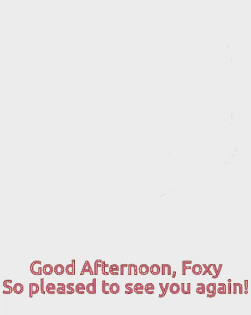 a picture of a fox with the words good afternoon foxy so pleased to see you again