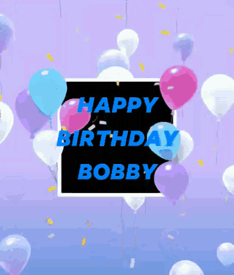 a birthday card for bobby with balloons and confetti in the background