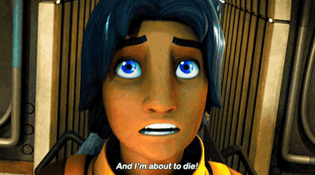 a cartoon character says " and i 'm about to die ! "
