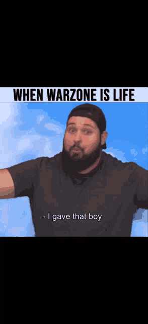 a man with a beard says when warzone is life i gave that boy