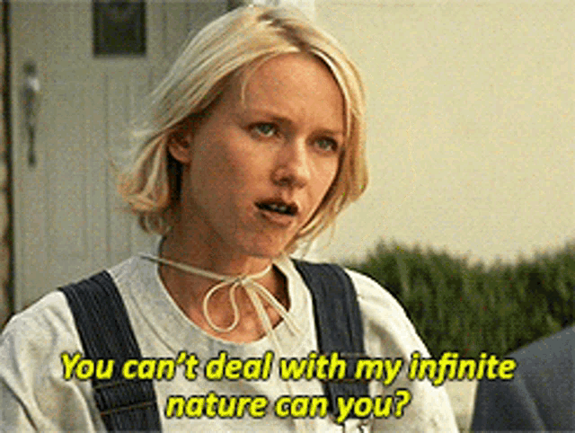 a woman in overalls says you can t deal with my infinite nature can you
