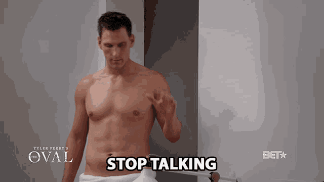 a shirtless man with a towel around his torso says stop talking