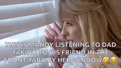 a woman is looking out of a window with blinds and a caption that says this is mandy listening to dad taking to his friend