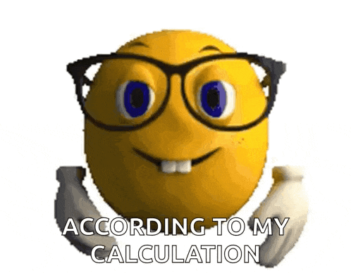 a smiley face with glasses and the words according to my calculation on it