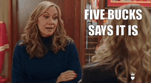 a woman talking to another woman with the words five bucks says it is above her