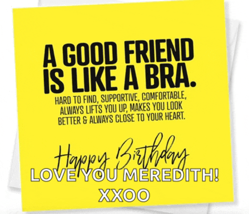 a yellow birthday card that says ' a good friend is like a bra ' on it