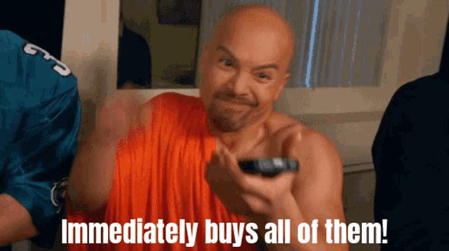 a bald man holding a remote control with the words immediately buys all of them
