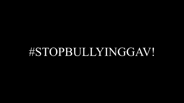 a black background with white text that says `` stop bullying gav '' .