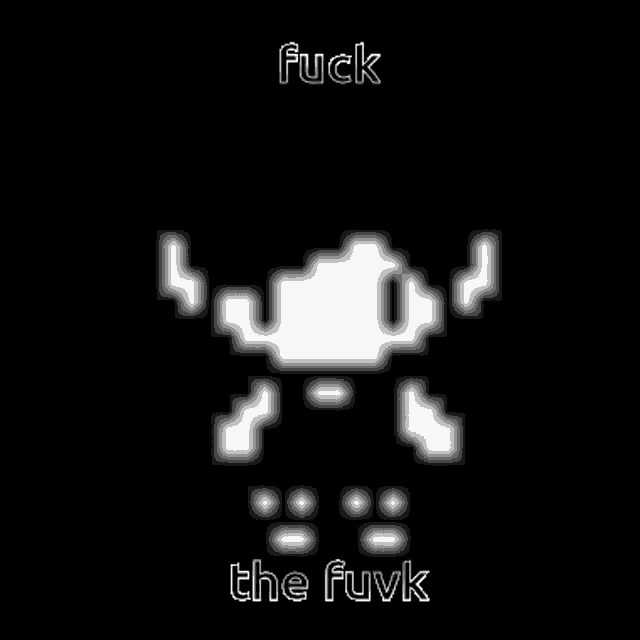 a black and white image with the words " fuck the fuvk " on it