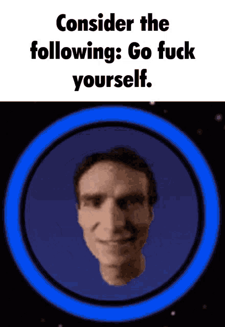 a picture of a man in a blue circle with the words " consider the following go fuck yourself "