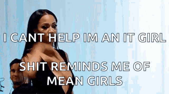 a woman is crying and says `` i can 't help im an it girl shit reminds me of mean girls '' .