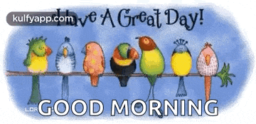a group of birds sitting on a wire with the words `` have a great day ! good morning '' .