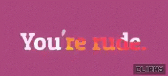 Youre Rude Cliphy GIF - Youre Rude Cliphy Attitude GIFs