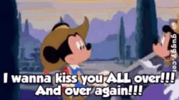 a cartoon of mickey mouse and goofy saying " i wanna kiss you all over "