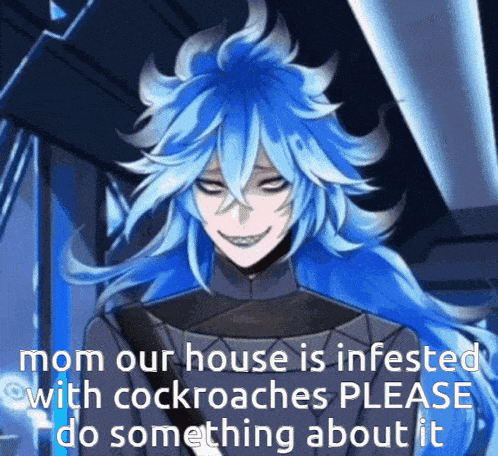 a picture of a man with blue hair and a caption that says nom our house is infested with cockroaches please do something about it