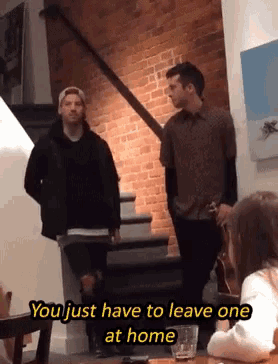 two men standing next to each other with the words " you just have to leave one at home " below them