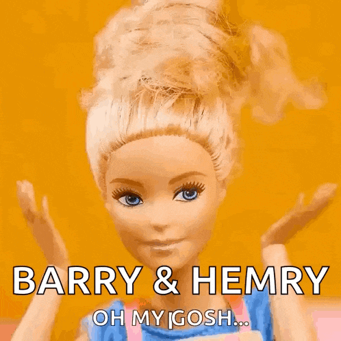 a barbie doll says barry & hemry oh my gosh ..