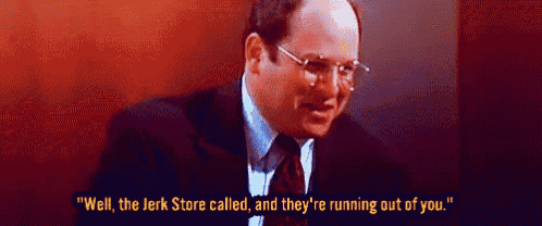 a man in a suit and tie says well the jerk store called and they 're running out of you .